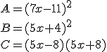 A=(7x-11)^2\\B=(5x+4) ^2\\C=(5x-8)(5x+8)
